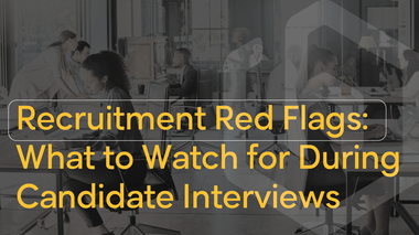 Recruitment Red Flags: What to Watch for During Candidate Interviews