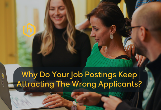 Why Do Your Job Postings Keep Attracting The Wrong Applicants?