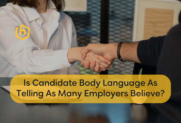 Is Candidate Body Language As Telling As Many Employers Believe?​​